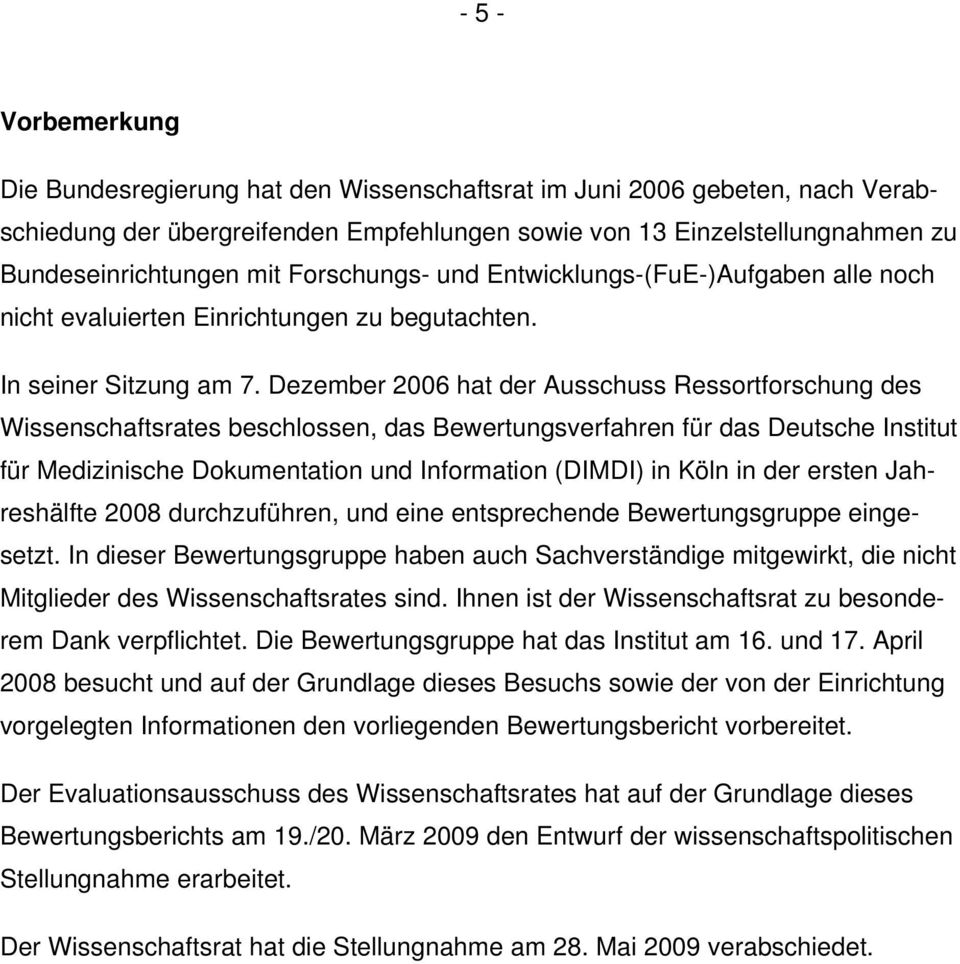 Dezember 2006 hat der Ausschuss Ressortforschung des Wissenschaftsrates beschlossen, das Bewertungsverfahren für das Deutsche Institut für Medizinische Dokumentation und Information (DIMDI) in Köln