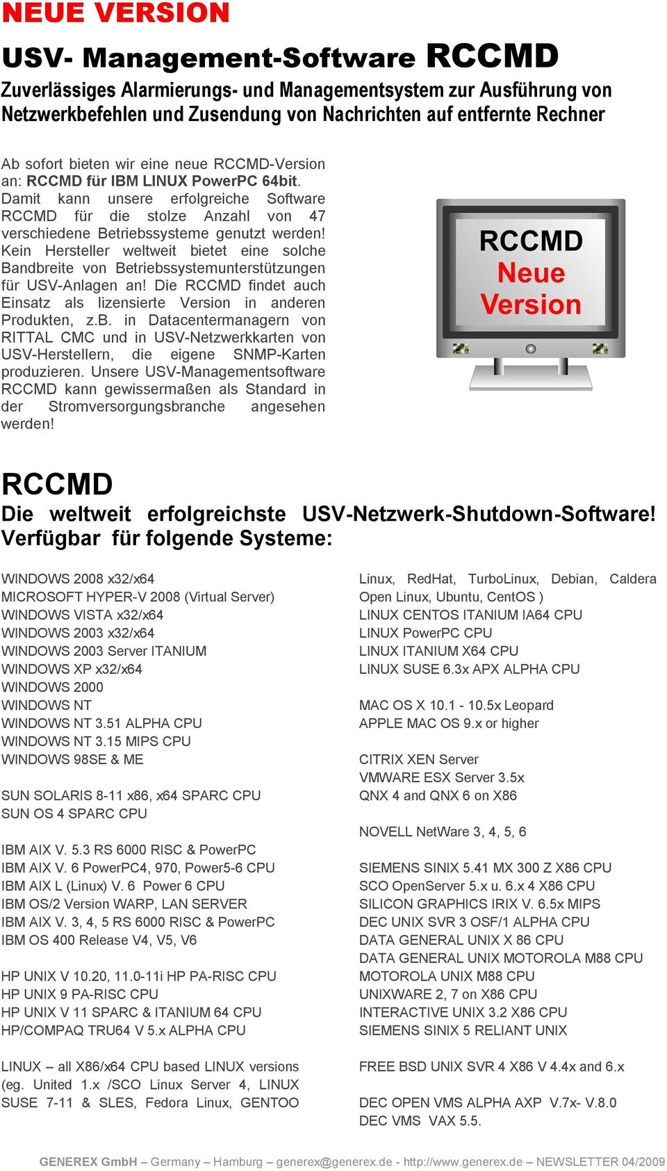 Kein Hersteller weltweit bietet eine solche Bandbreite von Betriebssystemunterstützungen für USV-Anlagen an! Die RCCMD findet auch Einsatz als lizensierte Version in anderen Produkten, z.b. in Datacentermanagern von RITTAL CMC und in USV-Netzwerkkarten von USV-Herstellern, die eigene SNMP-Karten produzieren.