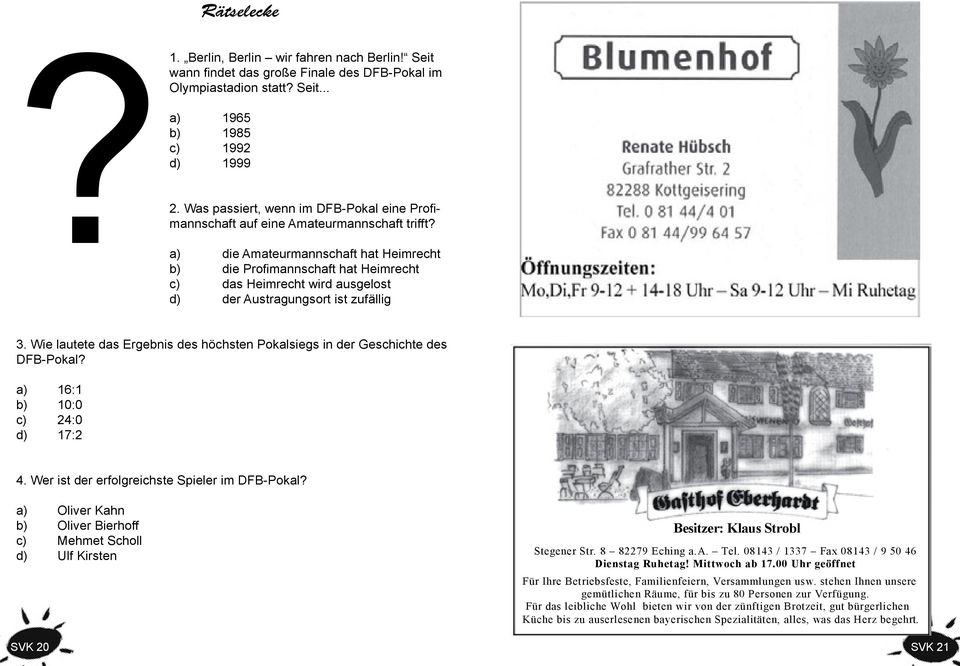 a) die Amateurmannschaft hat Heimrecht b) die Profimannschaft hat Heimrecht c) das Heimrecht wird ausgelost d) der Austragungsort ist zufällig 3.