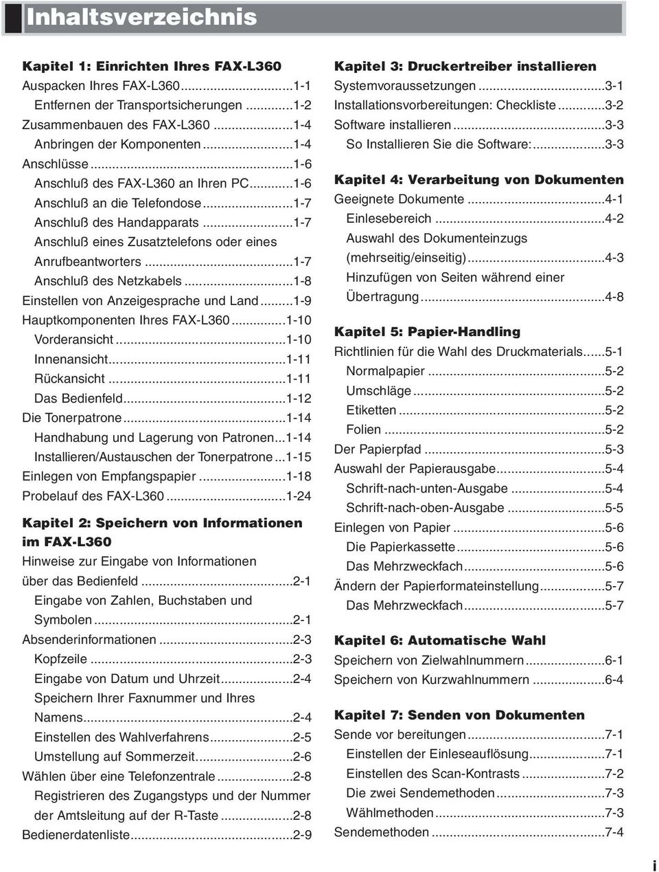 ..1-7 Anschluß des Netzkabels...1-8 Einstellen von Anzeigesprache und Land...1-9 Hauptkomponenten Ihres FAX-L360...1-10 Vorderansicht...1-10 Innenansicht...1-11 Rückansicht...1-11 Das Bedienfeld.