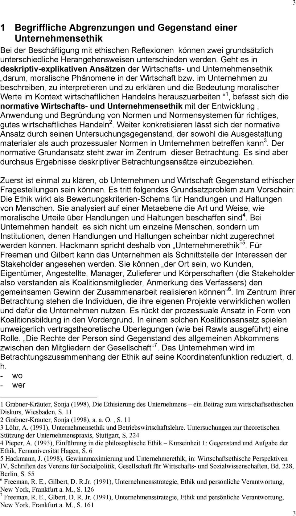 im Unternehmen zu beschreiben, zu interpretieren und zu erklären und die Bedeutung moralischer Werte im Kontext wirtschaftlichen Handelns herauszuarbeiten 1, befasst sich die normative Wirtschafts-