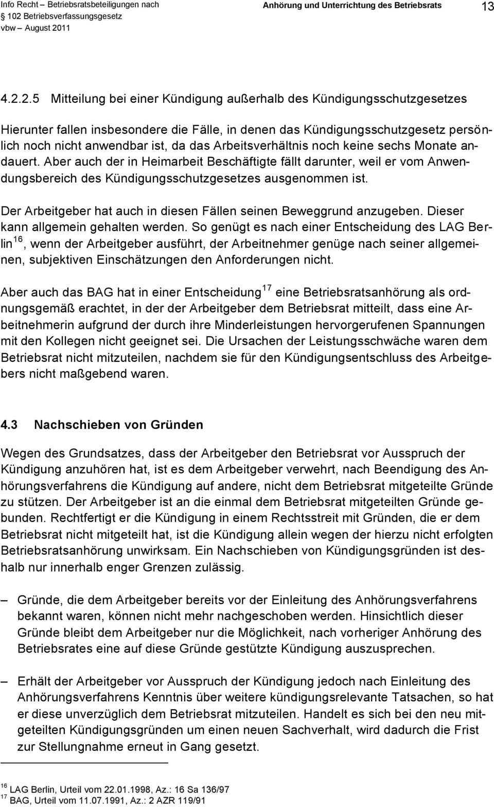 Arbeitsverhältnis noch keine sechs Monate andauert. Aber auch der in Heimarbeit Beschäftigte fällt darunter, weil er vom Anwendungsbereich des Kündigungsschutzgesetzes ausgenommen ist.