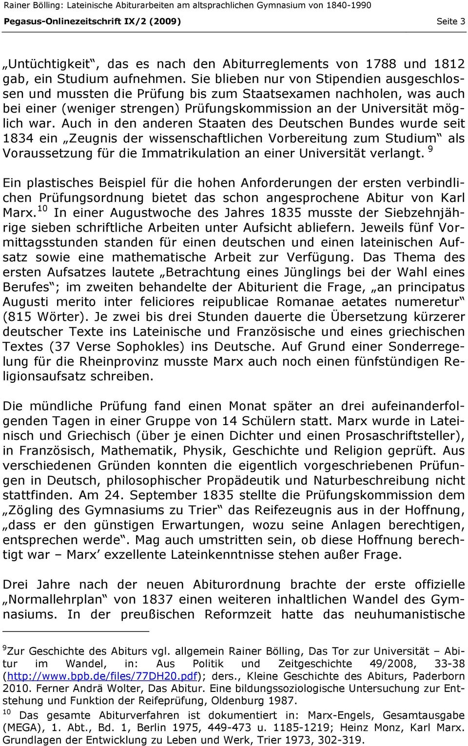 Auch in den anderen Staaten des Deutschen Bundes wurde seit 1834 ein Zeugnis der wissenschaftlichen Vorbereitung zum Studium als Voraussetzung für die Immatrikulation an einer Universität verlangt.