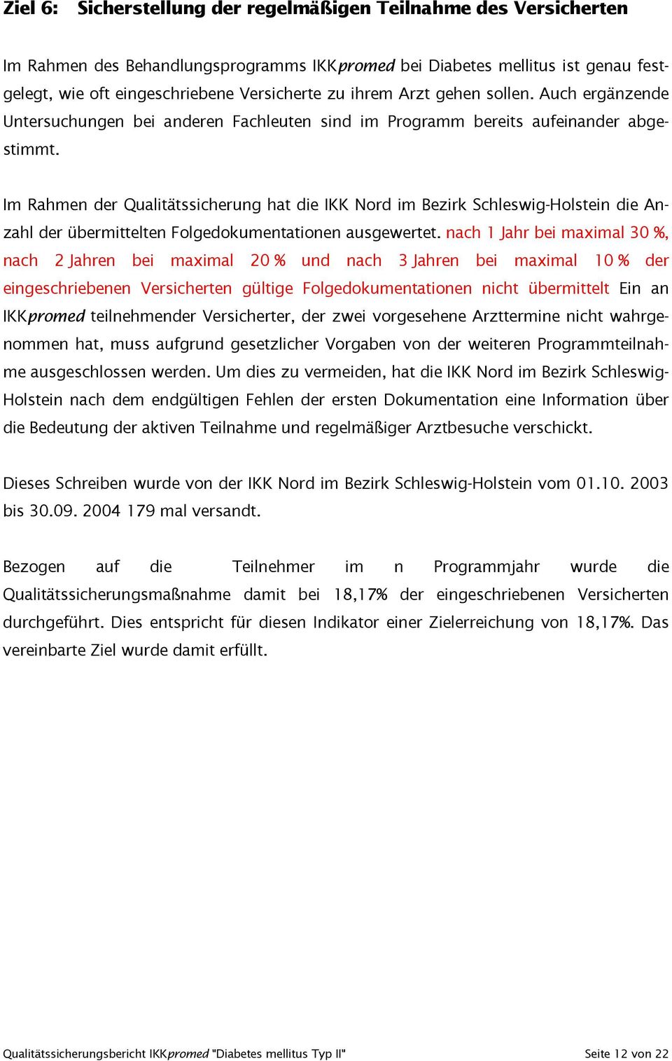 Im Rahmen der Qualitätssicherung hat die IKK Nord im Bezirk Schleswig-Holstein die Anzahl der übermittelten Folgedokumentationen ausgewertet.