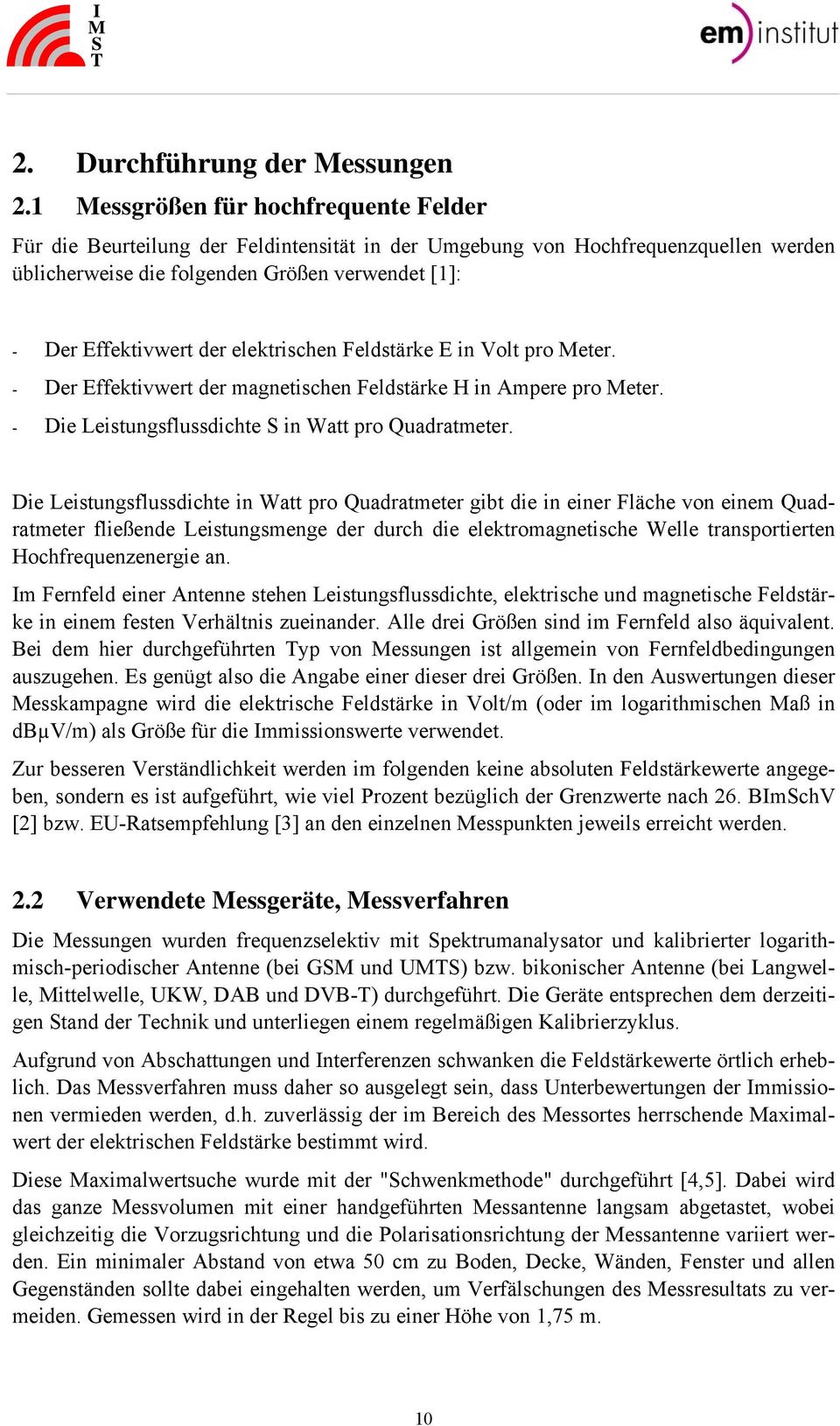 elektrischen Feldstärke E in Volt pro Meter. - Der Effektivwert der magnetischen Feldstärke H in Ampere pro Meter. - Die Leistungsflussdichte S in Watt pro Quadratmeter.