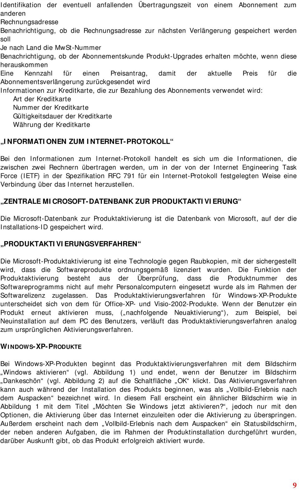 Abonnementsverlängerung zurückgesendet wird Informationen zur Kreditkarte, die zur Bezahlung des Abonnements verwendet wird: Art der Kreditkarte Nummer der Kreditkarte Gültigkeitsdauer der