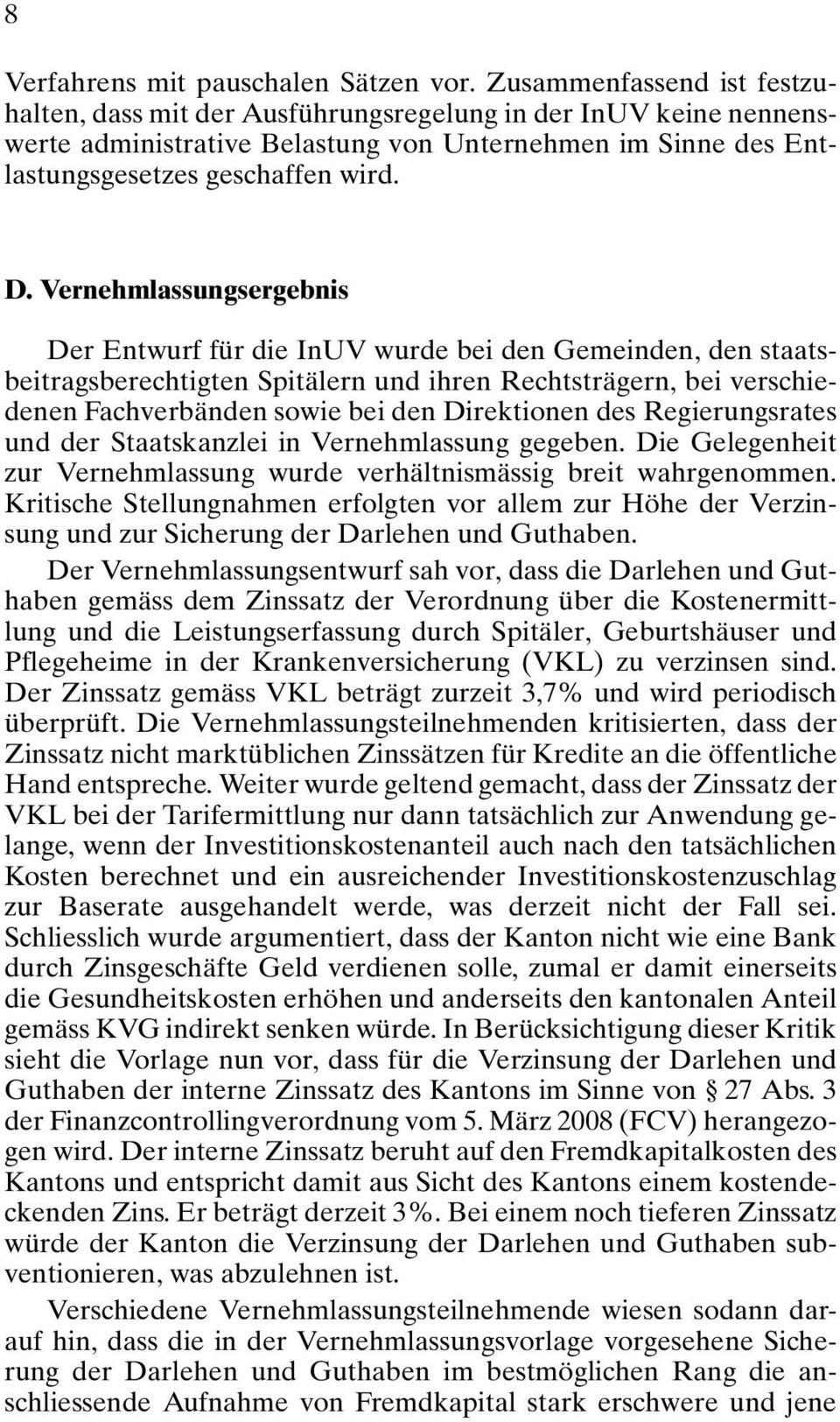 Vernehmlassungsergebnis Der Entwurf für die InUV wurde bei den Gemeinden, den staatsbeitragsberechtigten Spitälern und ihren Rechtsträgern, bei verschiedenen Fachverbänden sowie bei den Direktionen