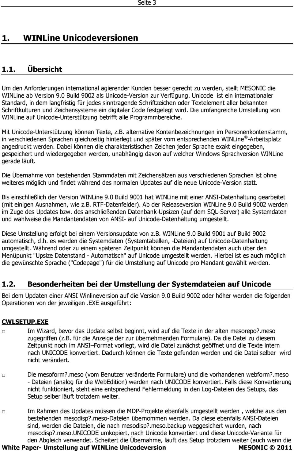 Unicode ist ein internationaler Standard, in dem langfristig für jedes sinntragende Schriftzeichen oder Textelement aller bekannten Schriftkulturen und Zeichensysteme ein digitaler Code festgelegt