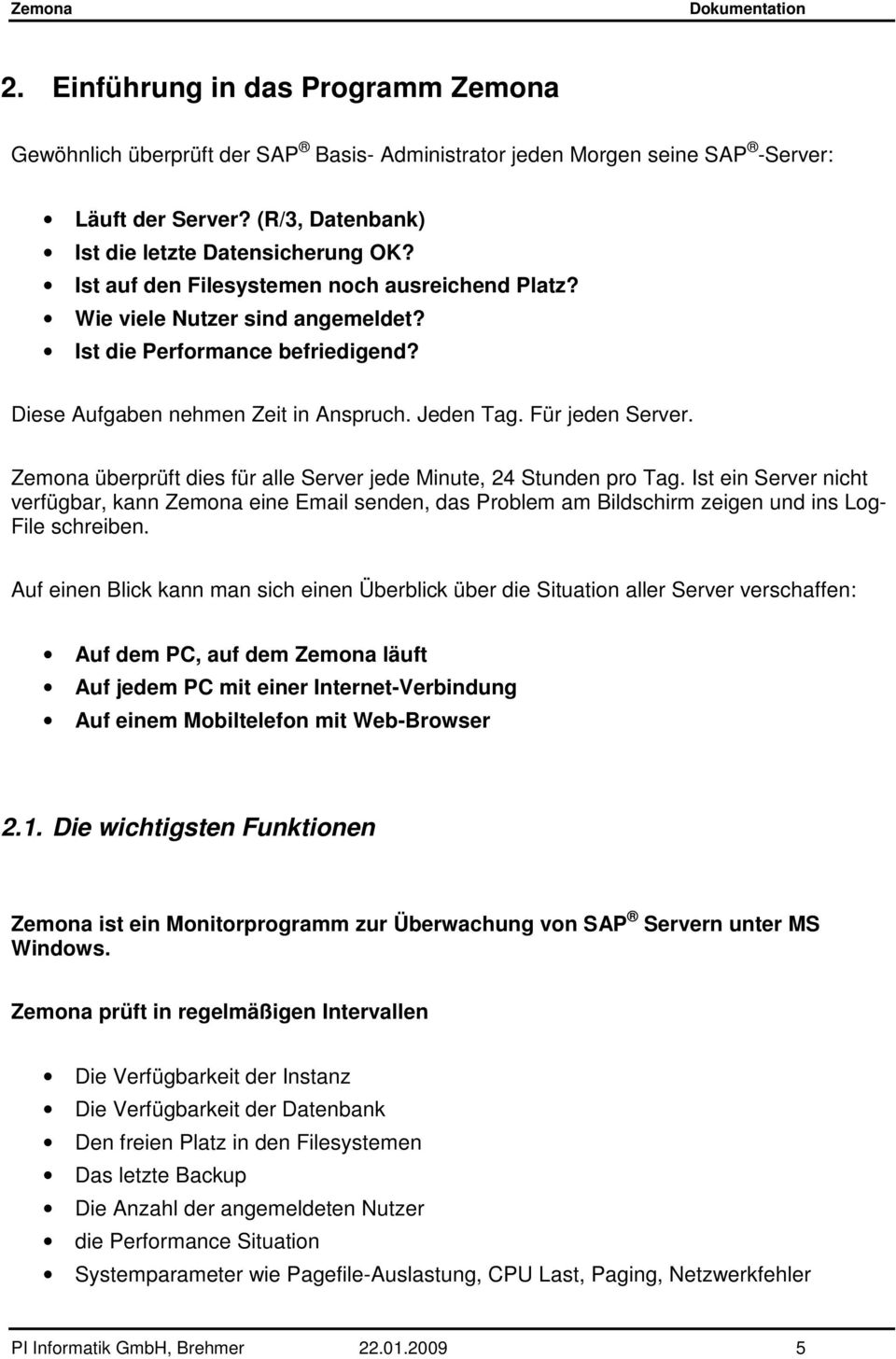 Zemona überprüft dies für alle Server jede Minute, 24 Stunden pro Tag. Ist ein Server nicht verfügbar, kann Zemona eine Email senden, das Problem am Bildschirm zeigen und ins Log- File schreiben.