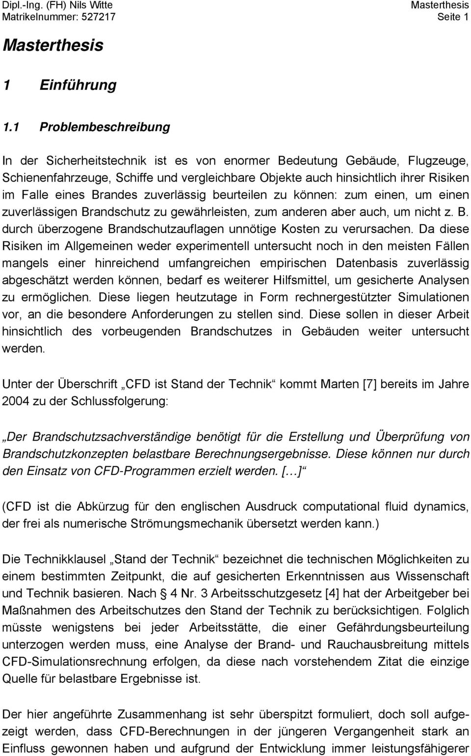 Brandes zuverlässig beurteilen zu können: zum einen, um einen zuverlässigen Brandschutz zu gewährleisten, zum anderen aber auch, um nicht z. B. durch überzogene Brandschutzauflagen unnötige Kosten zu verursachen.