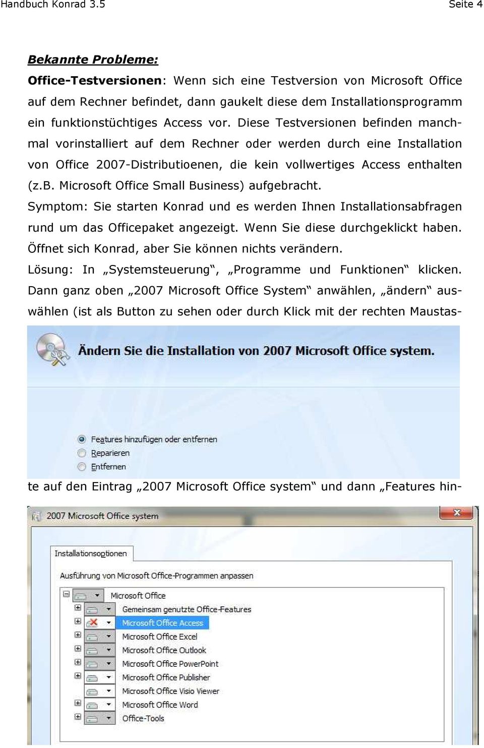 vor. Diese Testversionen befinden manchmal vorinstalliert auf dem Rechner oder werden durch eine Installation von Office 2007-Distributioenen, die kein vollwertiges Access enthalten (z.b. Microsoft Office Small Business) aufgebracht.