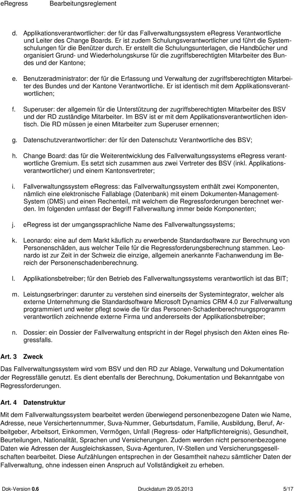 Er erstellt die Schulungsunterlagen, die Handbücher und organisiert Grund- und Wiederholungskurse für die zugriffsberechtigten Mitarbeiter des Bundes und der Kantone; e.