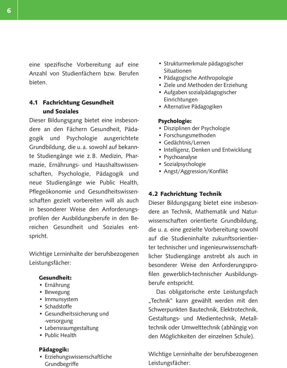 B. Medizin, Pharmazie, Ernährungs- und Haushaltswissenschaften, Psychologie, Pädagogik und neue Studiengänge wie Public Health, Pflegeökonomie und Gesundheitswissenschaften gezielt vorbereiten will