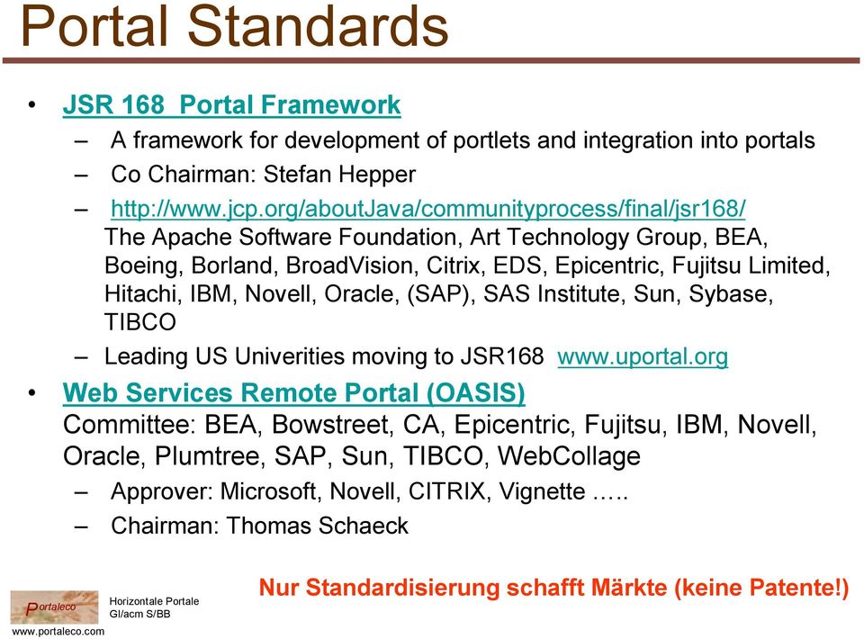 Hitachi, IBM, Novell, Oracle, (SAP), SAS Institute, Sun, Sybase, TIBCO Leading US Univerities moving to JSR168 www.uportal.