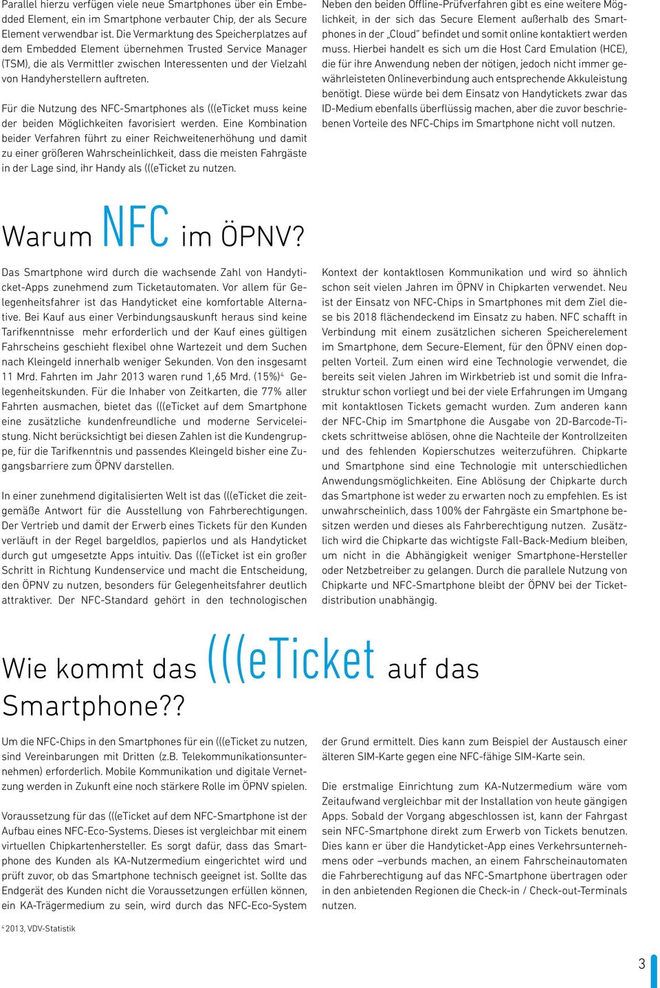 Für die Nutzung des NFC-Smartphones als (((eticket muss keine der beiden Möglichkeiten favorisiert werden.