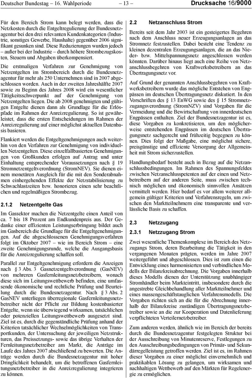 sonstiges Gewerbe, Haushalte) gegenüber 2006 signifikant gesunken sind. Diese Reduzierungen wurden jedoch außer bei der Industrie durch höhere Strombezugskosten, Steuern und Abgaben überkompensiert.