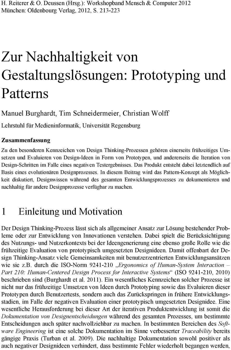 Zusammenfassung Zu den besonderen Kennzeichen von Design Thinking-Prozessen gehören einerseits frühzeitiges Umsetzen und Evaluieren von Design-Ideen in Form von Prototypen, und andererseits die