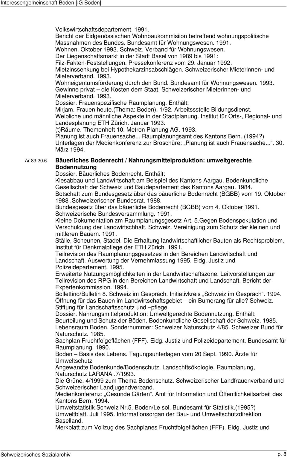 Mietzinssenkung bei Hypothekarzinsabschlägen. Schweizerischer Mieterinnen- und Mieterverband. 1993. Wohneigentumsförderung durch den Bund. Bundesamt für Wohnungswesen. 1993. Gewinne privat die Kosten dem Staat.