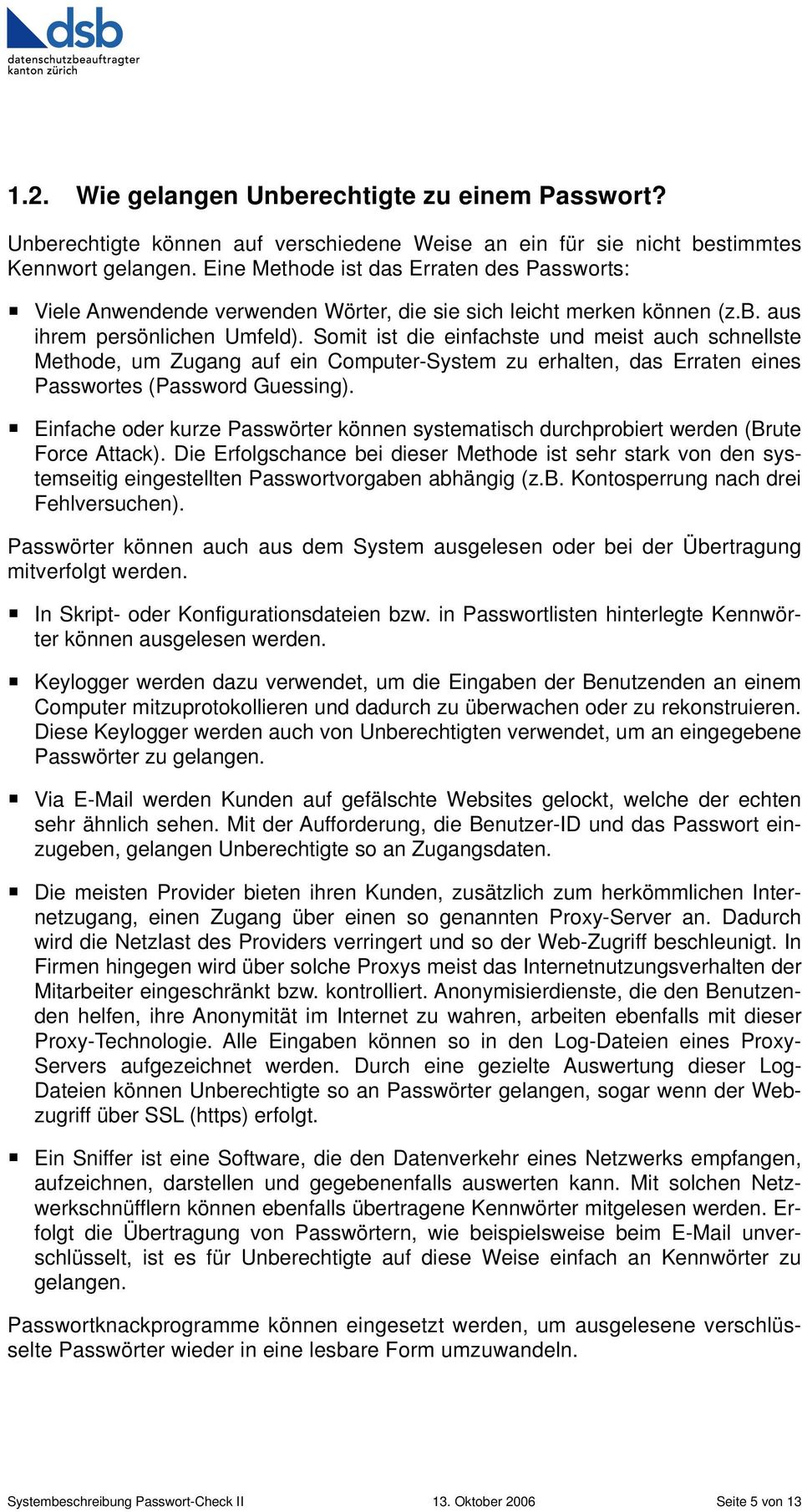 Somit ist die einfachste und meist auch schnellste Methode, um Zugang auf ein Computer-System zu erhalten, das Erraten eines Passwortes (Password Guessing).