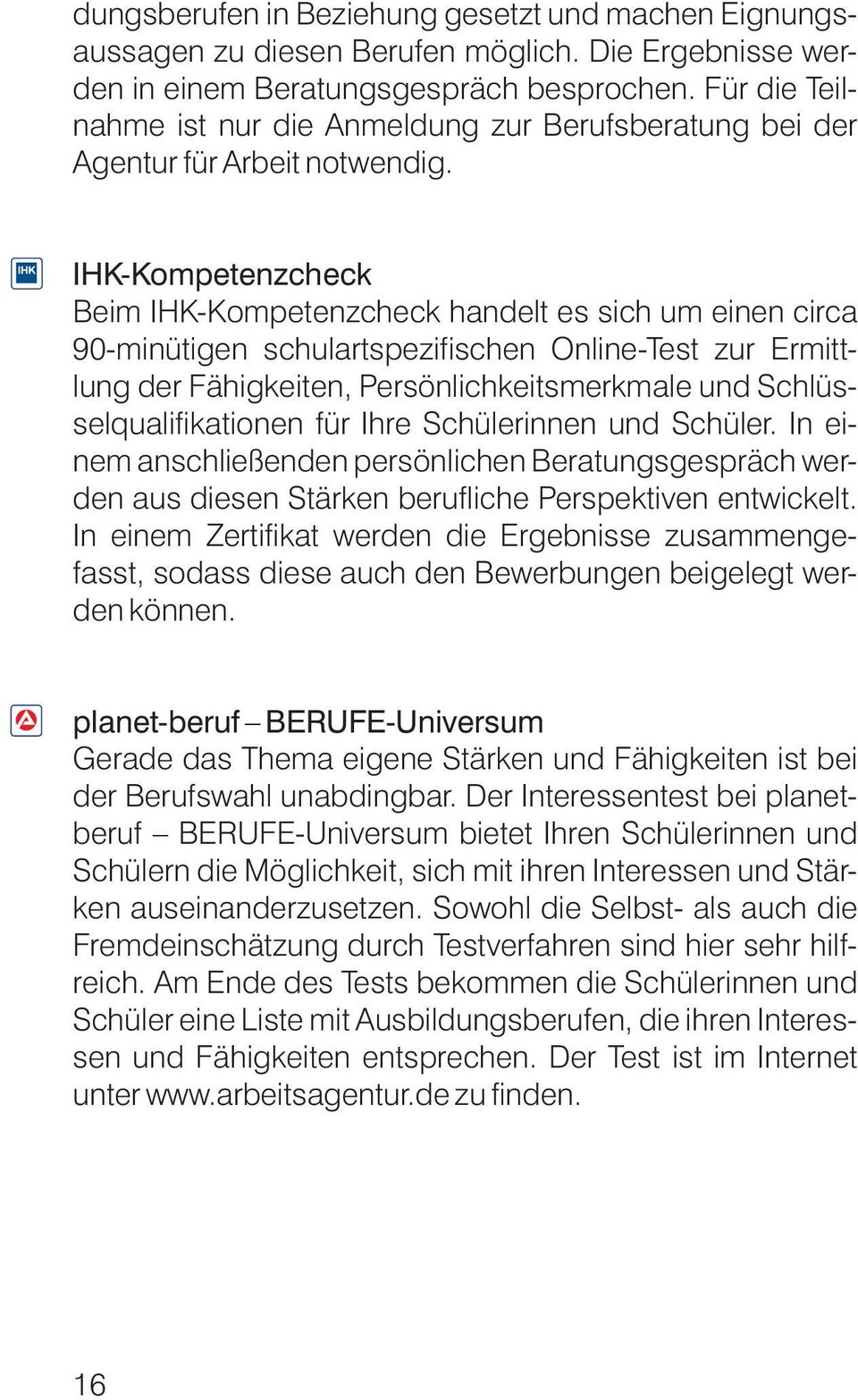 IHK-Kompetenzcheck Beim IHK-Kompetenzcheck handelt es sich um einen circa 90-minütigen schulartspezifischen Online-Test zur Ermittlung der Fähigkeiten, Persönlichkeitsmerkmale und