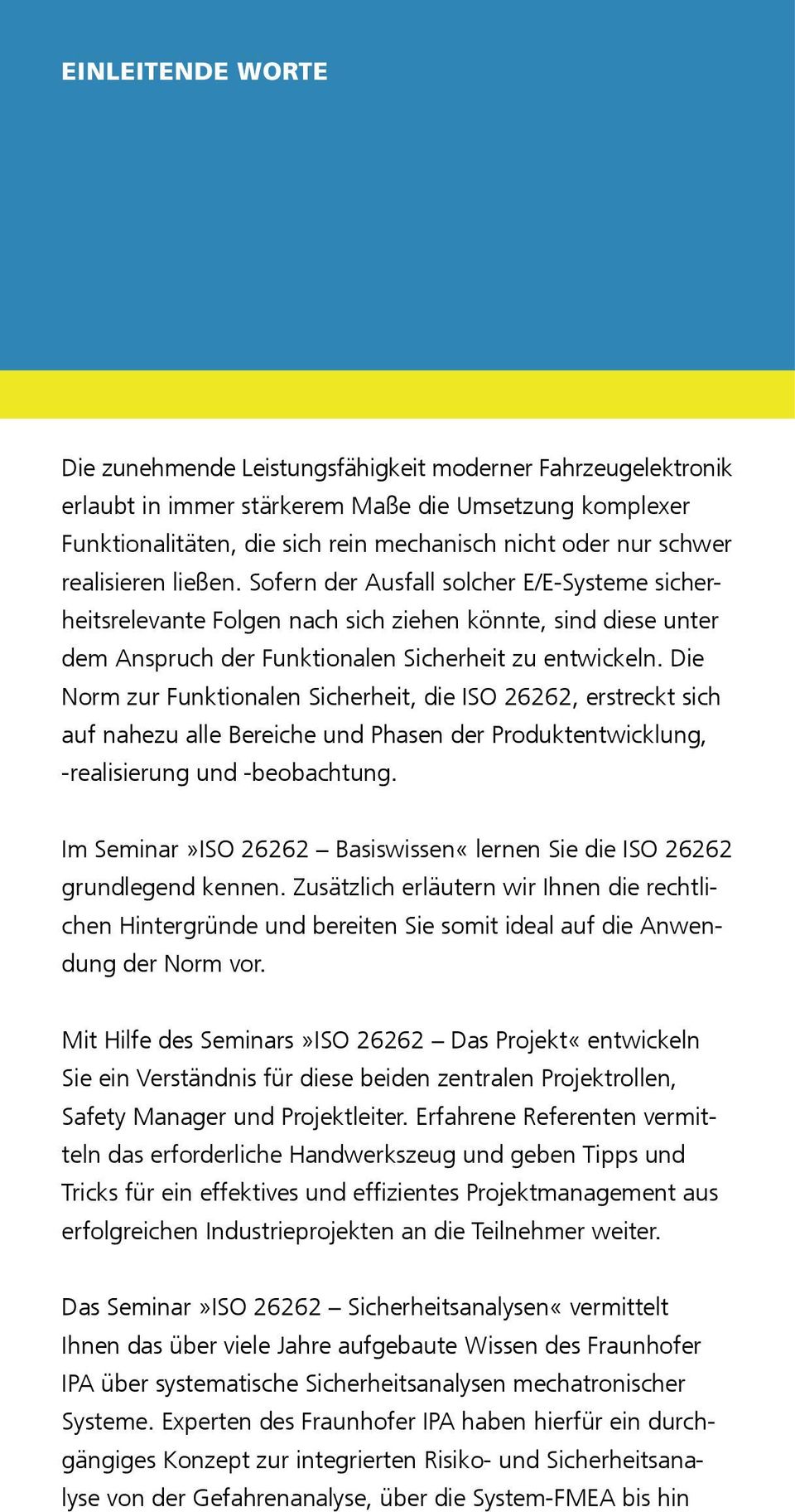 Die Norm zur Funktionalen Sicherheit, die ISO 26262, erstreckt sich auf nahezu alle Bereiche und Phasen der Produktentwicklung, -realisierung und -beobachtung.