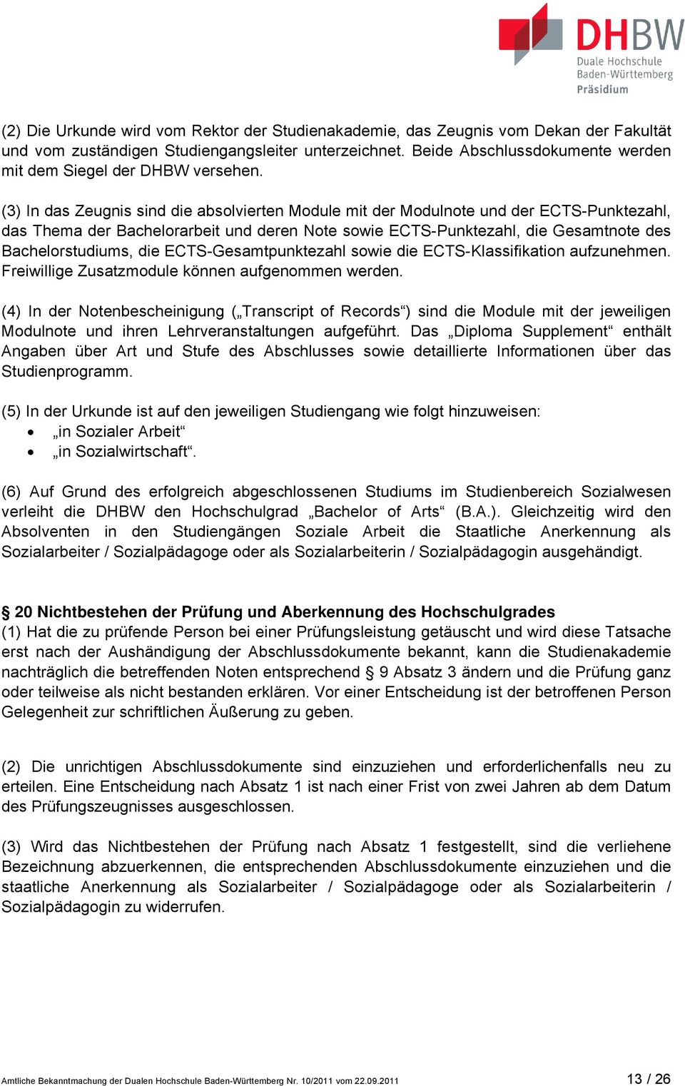 (3) In das Zeugnis sind die absolvierten Module mit der Modulnote und der ECTS-Punktezahl, das Thema der Bachelorarbeit und deren Note sowie ECTS-Punktezahl, die Gesamtnote des Bachelorstudiums, die