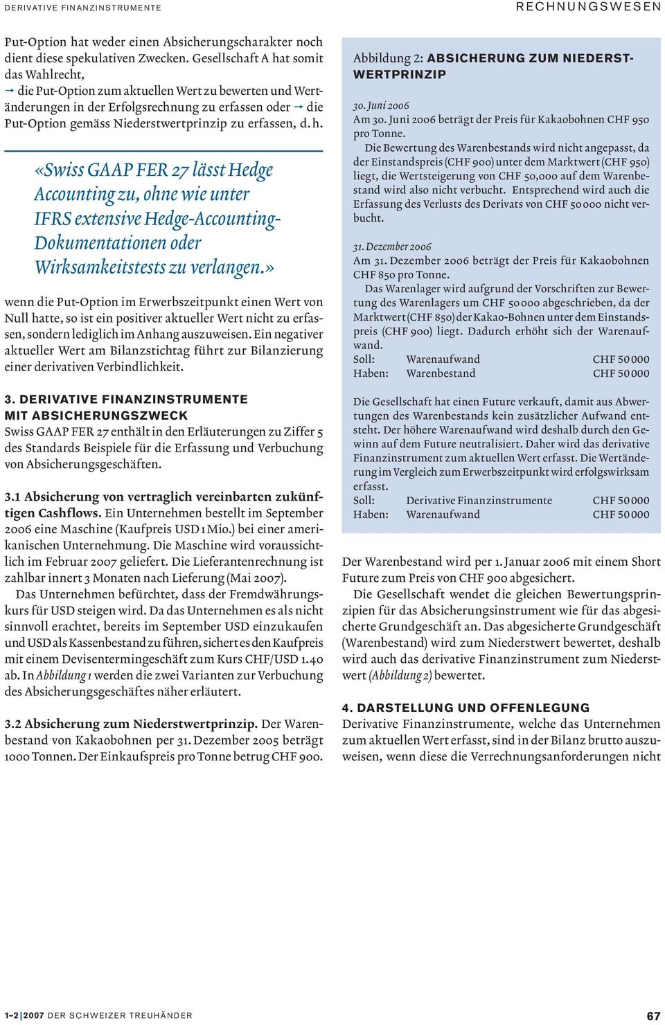 erfassen, d. h. «Swiss GAAP FER 27 lässt Hedge Accounting zu, ohne wie unter IFRS extensive Hedge-Accounting- Dokumentationen oder Wirksamkeitstests zu verlangen.