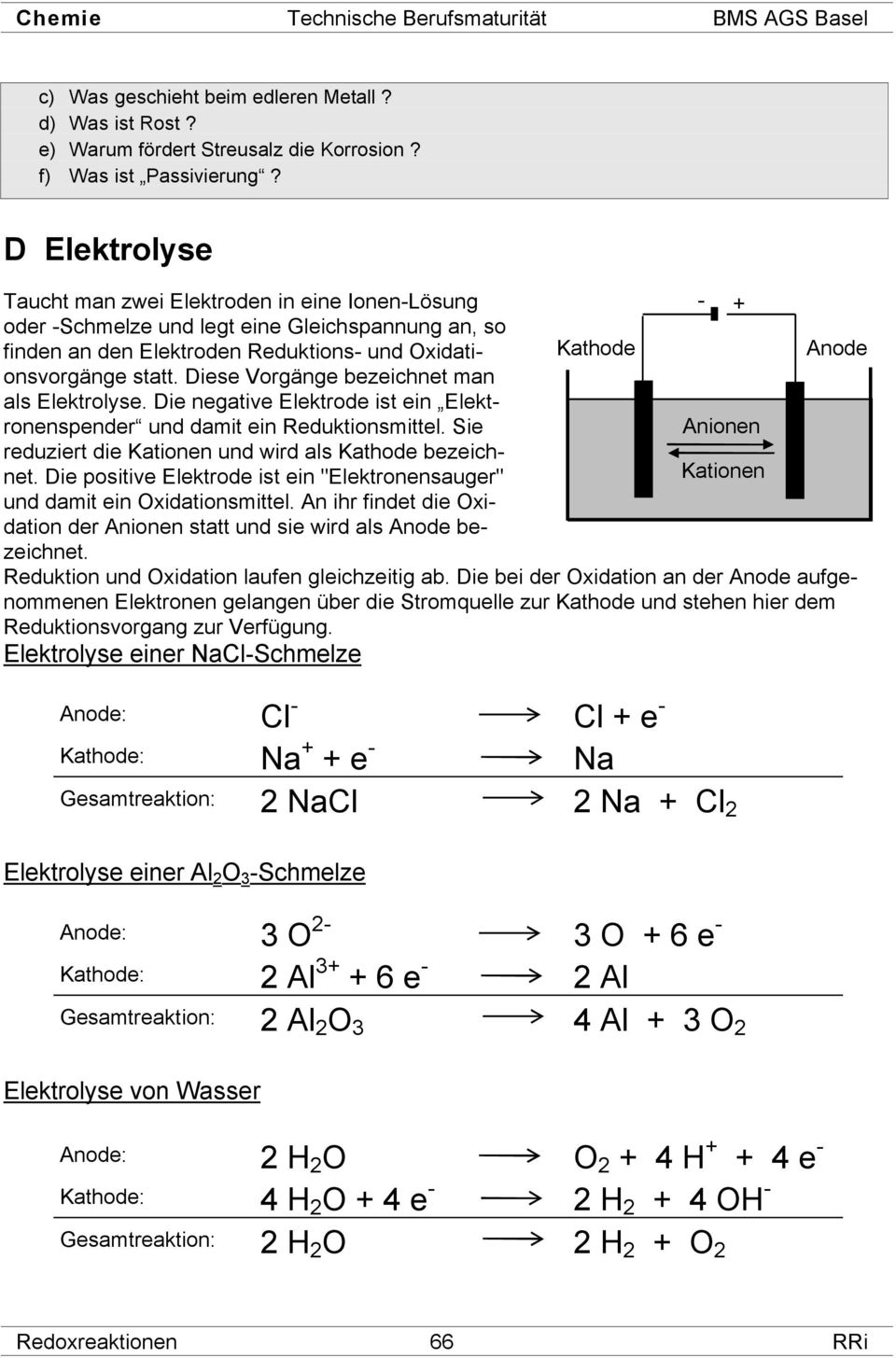 Diese VorgÄnge bezeichnet man als Elektrolyse. Die negative Elektrode ist ein Elektronenspender Kathode Anode und damit ein Reduktionsmittel.
