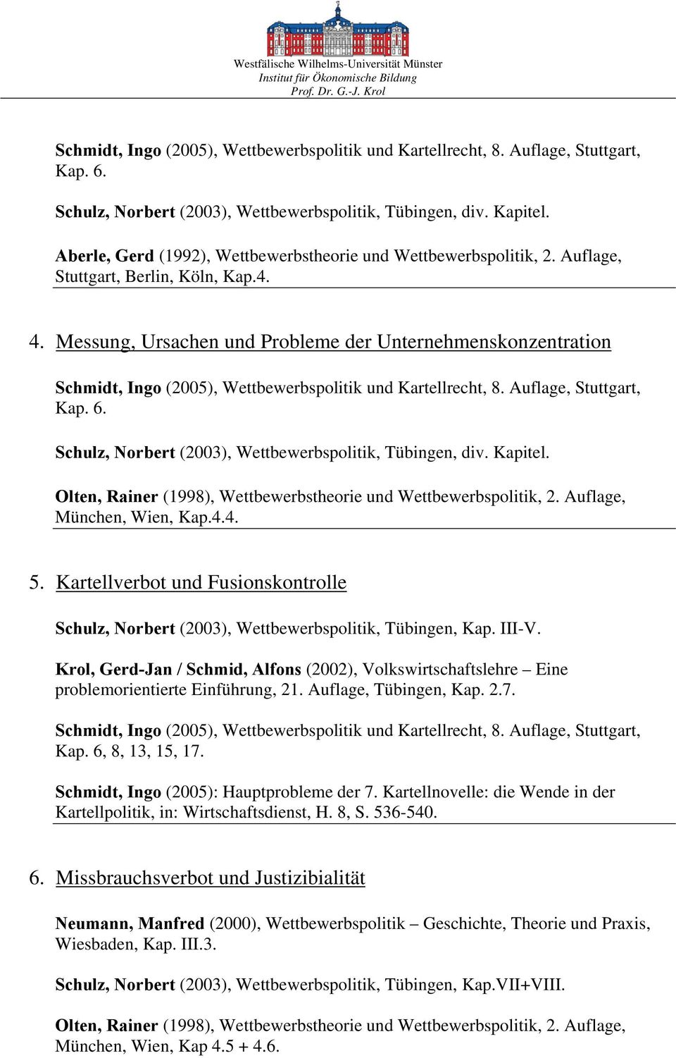 Kartellverbot und Fusionskontrolle Schulz, Norbert (2003), Wettbewerbspolitik, Tübingen, Kap. III-V. problemorientierte Einführung, 21. Auflage, Tübingen, Kap. 2.7. Kap. 6, 8, 13, 15, 17.