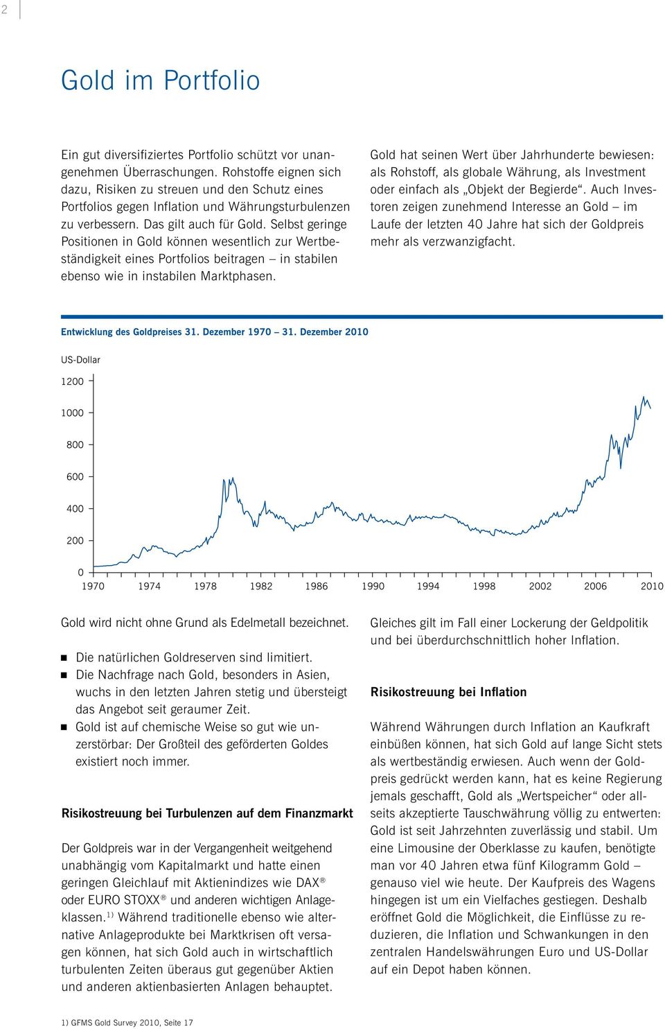 Selbst geringe Positionen in Gold können wesentlich zur Wertbeständigkeit eines Portfolios beitragen in stabilen ebenso wie in instabilen Marktphasen.