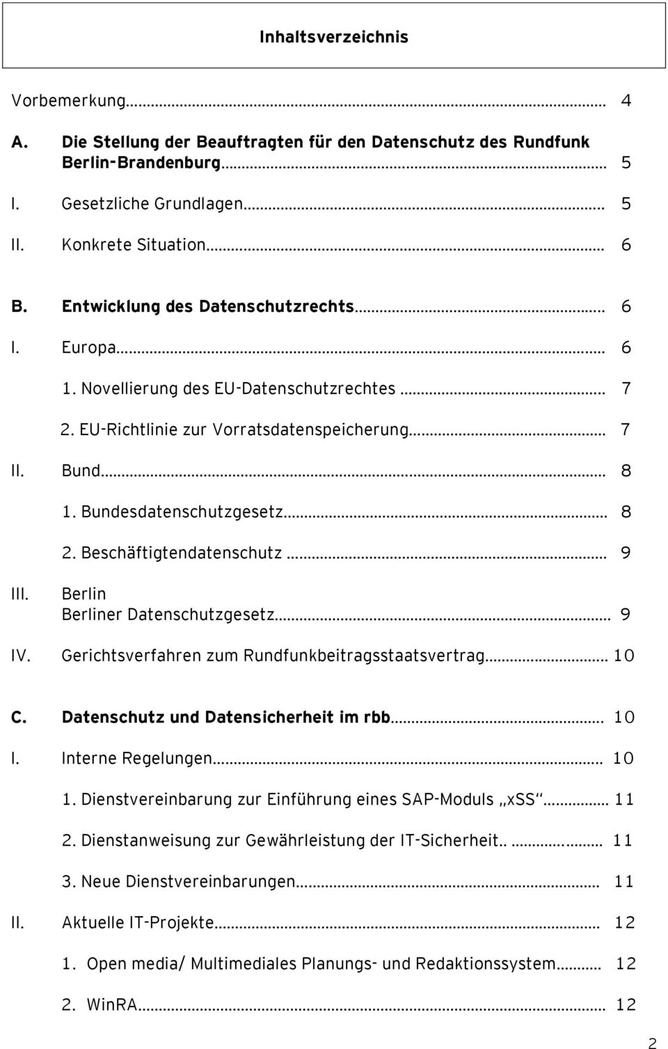 Beschäftigtendatenschutz 9 III. Berlin Berliner Datenschutzgesetz.... 9 IV. Gerichtsverfahren zum Rundfunkbeitragsstaatsvertrag... 10 C. Datenschutz und Datensicherheit im rbb. 10 I.