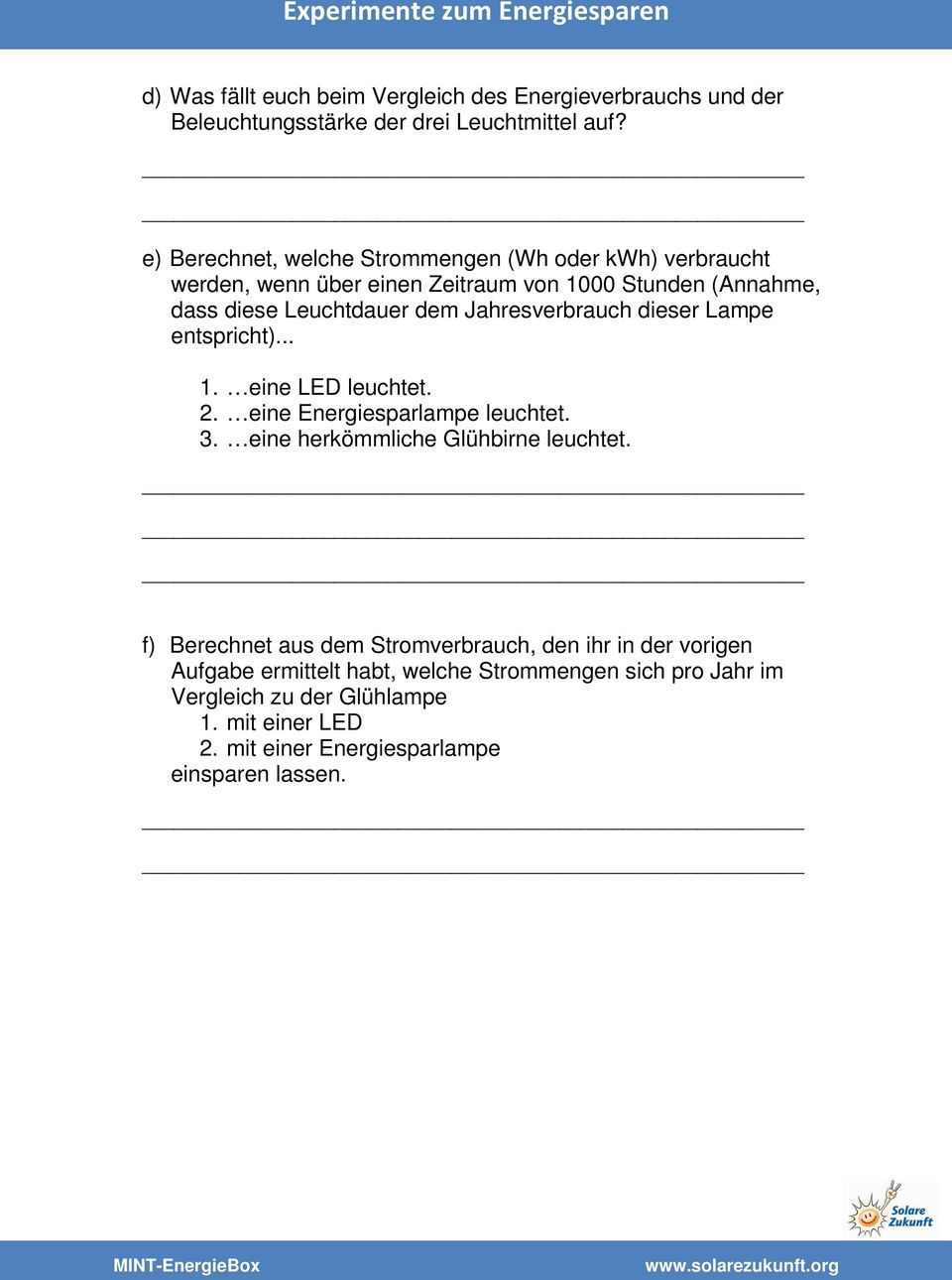 Jahresverbrauch dieser Lampe entspricht)... 1. eine LED leuchtet. 2. eine Energiesparlampe leuchtet. 3. eine herkömmliche Glühbirne leuchtet.