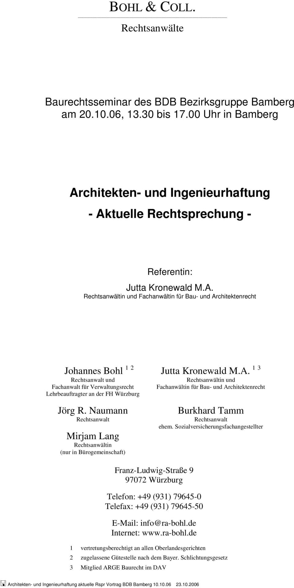 Naumann Rechtsanwalt Mirjam Lang Rechtsanwältin (nur in Bürogemeinschaft) Jutta Kronewald M.A. 1 3 Rechtsanwältin und Fachanwältin für Bau- und Architektenrecht Burkhard Tamm Rechtsanwalt ehem.