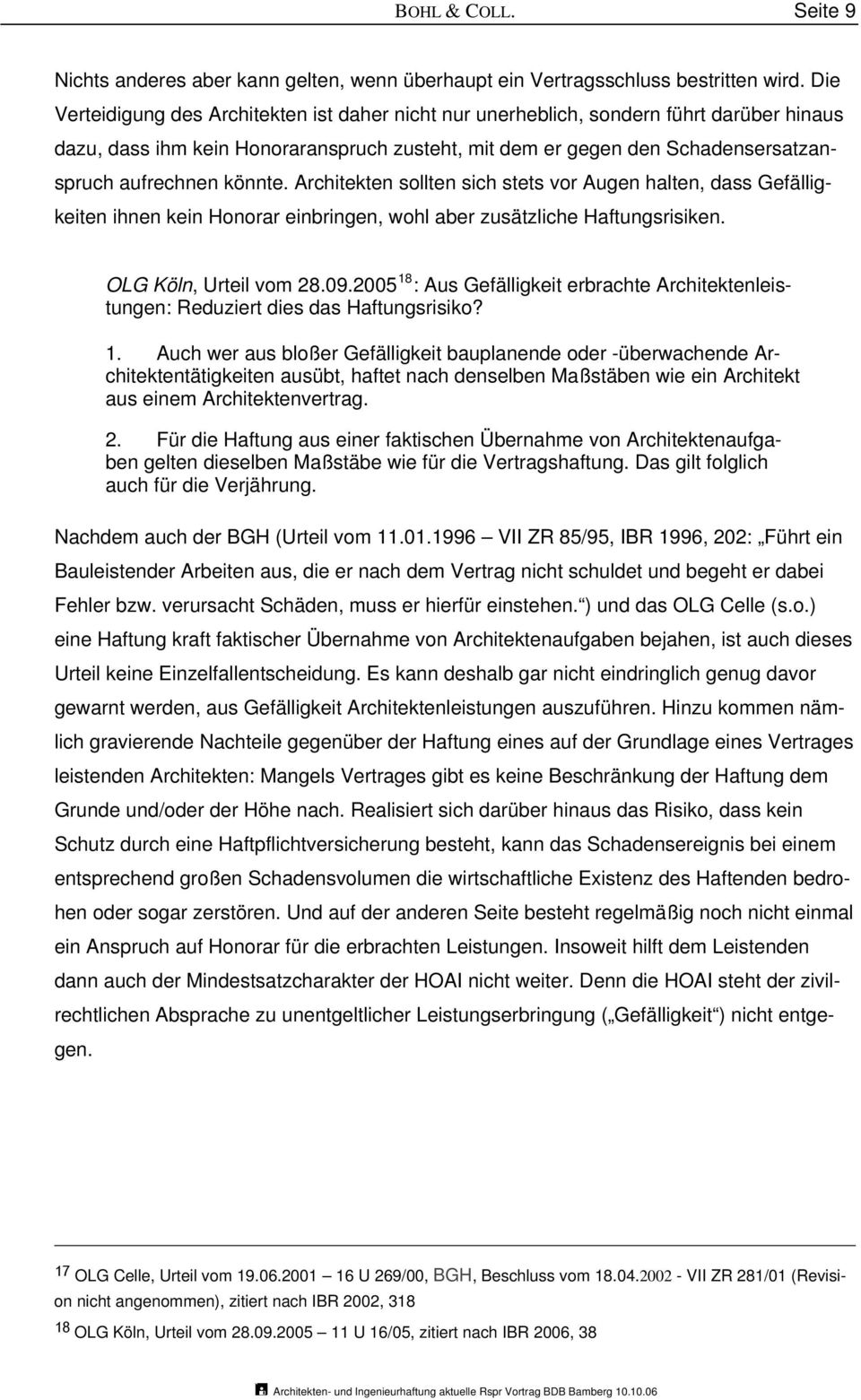 könnte. Architekten sollten sich stets vor Augen halten, dass Gefälligkeiten ihnen kein Honorar einbringen, wohl aber zusätzliche Haftungsrisiken. OLG Köln, Urteil vom 28.09.