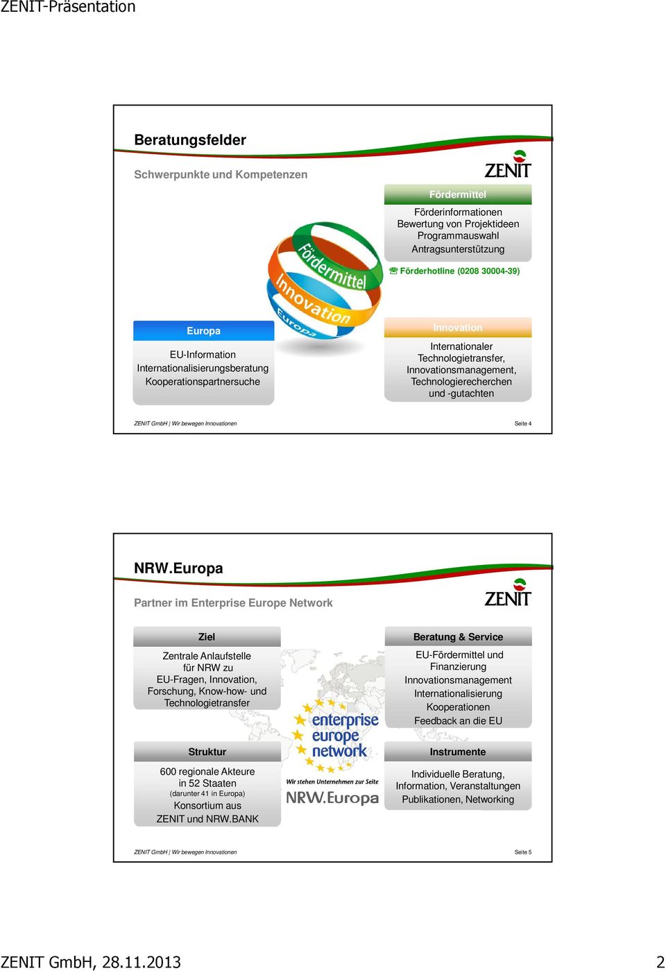 Europa Partner im Enterprise Europe Network Ziel Zentrale Anlaufstelle für NRW zu EU-Fragen, Innovation, Forschung, Know-how- und Technologietransfer Beratung & Service EU-Fördermittel und