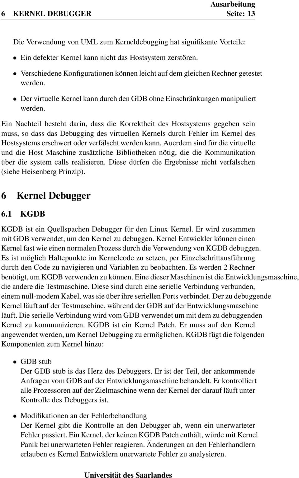 Ein Nachteil besteht darin, dass die Korrektheit des Hostsystems gegeben sein muss, so dass das Debugging des virtuellen Kernels durch Fehler im Kernel des Hostsystems erschwert oder verfälscht