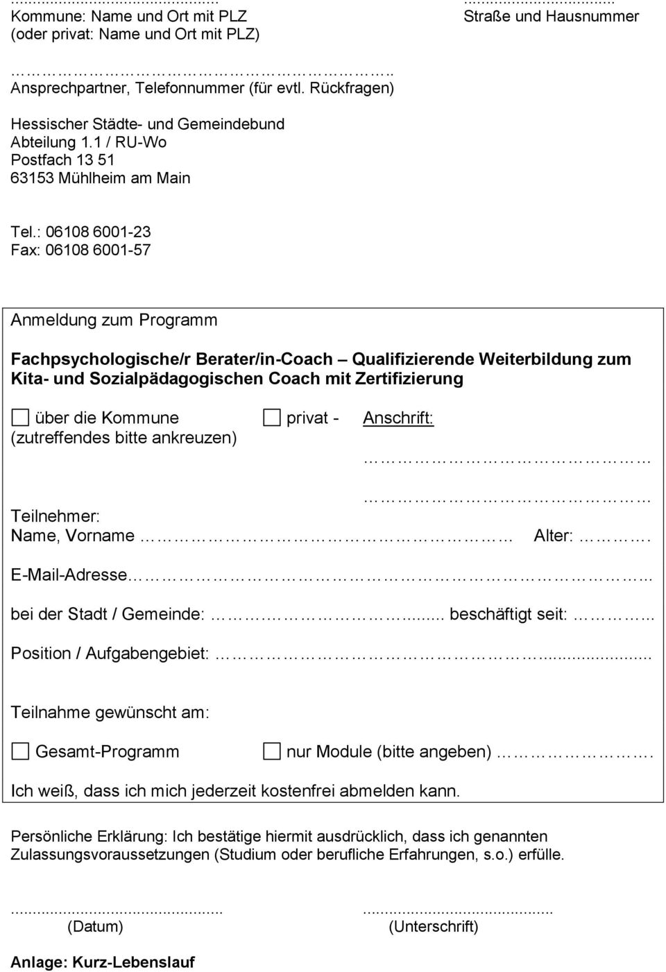 : 06108 6001-23 Fax: 06108 6001-57 Anmeldung zum Programm Fachpsychologische/r Berater/in-Coach Qualifizierende Weiterbildung zum Kita- und Sozialpädagogischen Coach mit Zertifizierung über die