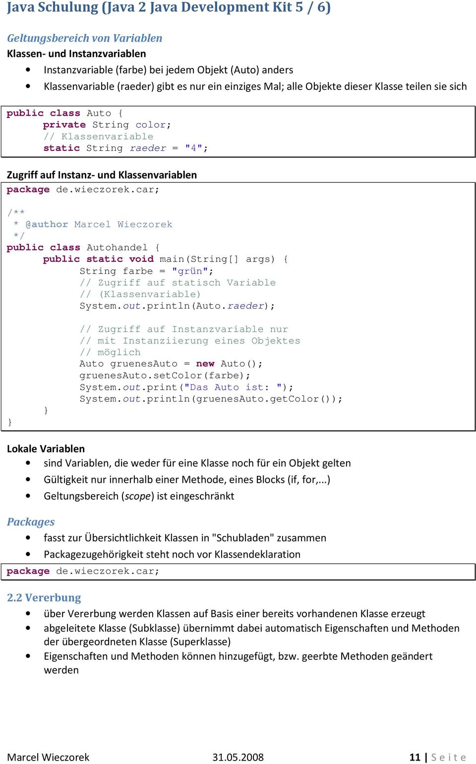 main(string[] args) { String farbe = "grün"; // Zugriff auf statisch Variable // (Klassenvariable) System.out.println(Auto.