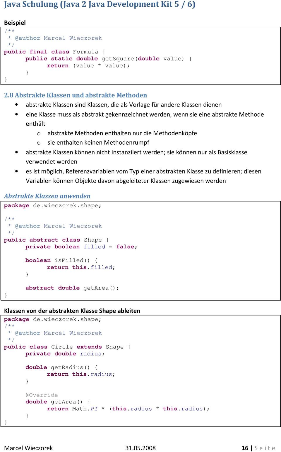 Methode enthält o abstrakte Methoden enthalten nur die Methodenköpfe o sie enthalten keinen Methodenrumpf abstrakte Klassen können nicht instanziiert werden; sie können nur als Basisklasse verwendet