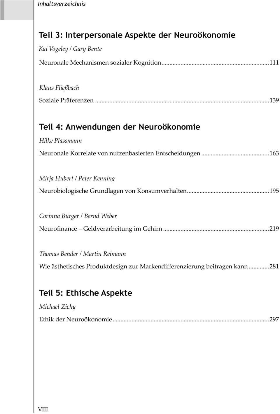 ..163 Mirja Hubert / Peter Kenning Neurobiologische Grundlagen von Konsumverhalten...195 Corinna Bürger / Bernd Weber Neurofinance Geldverarbeitung im Gehirn.