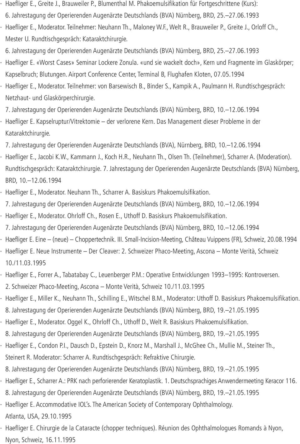 Jahrestagung der Operierenden Augenärzte Deutschlands (BVA) Nürnberg, BRD, 25. 27.06.1993 Haefliger E. «Worst Cases» Seminar Lockere Zonula.