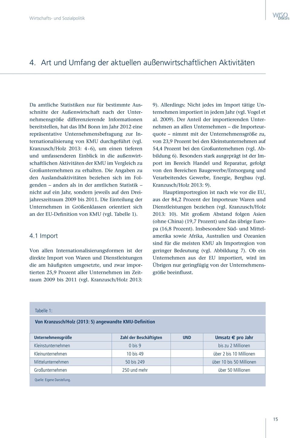 bereitstellen, hat das IfM Bonn im Jahr 2012 eine repräsentative Unternehmensbefragung zur Internationalisierung von KMU durchgeführt (vgl.
