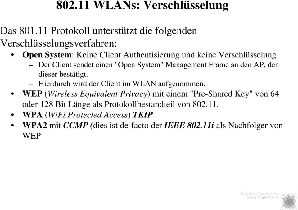 Der Client sendet einen "Open System" Management Frame an den AP, den dieser bestätigt. Hierdurch wird der Client im WLAN aufgenommen.