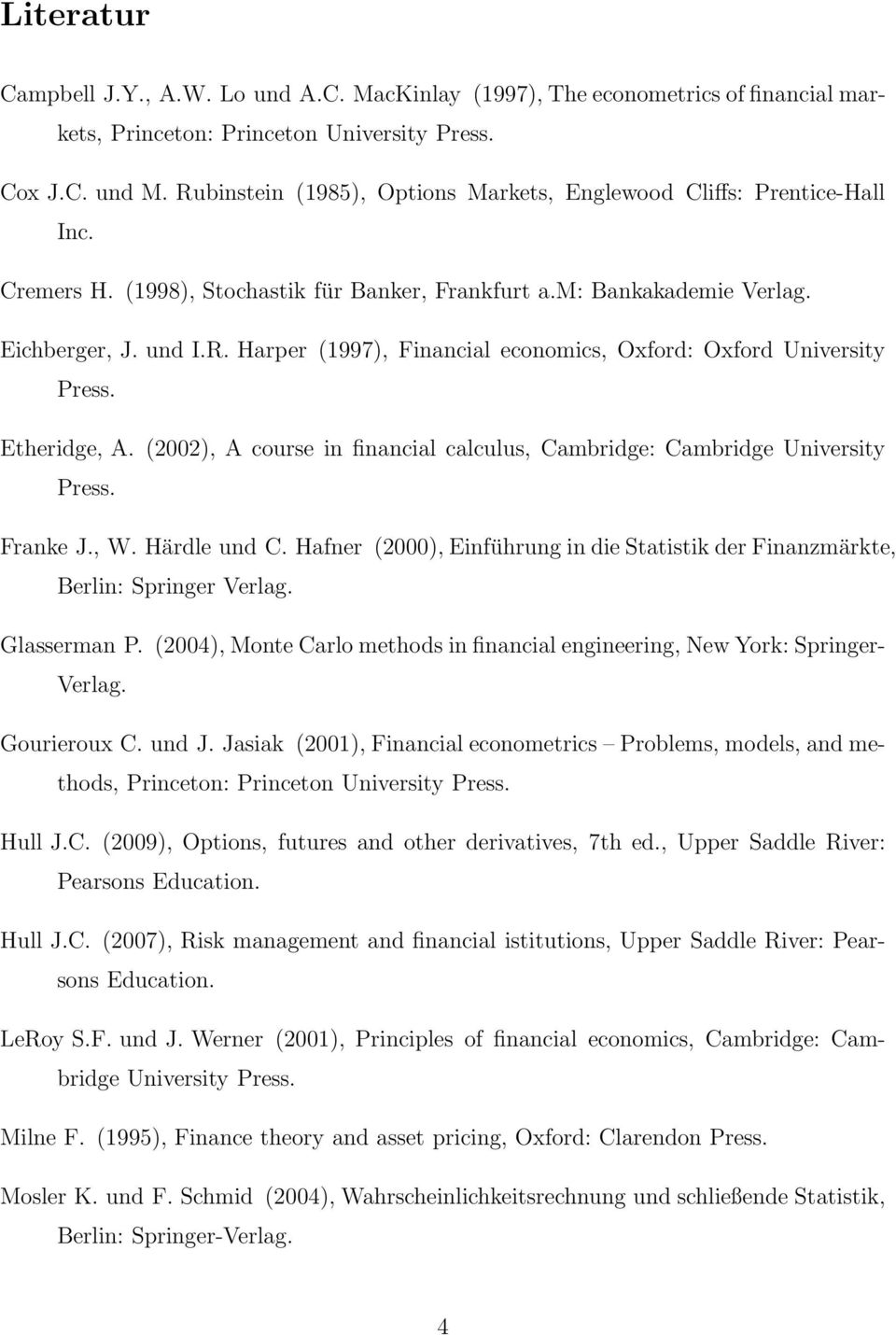 Etheridge, A. (2002), A course in financial calculus, Cambridge: Cambridge University Press. Franke J., W. Härdle und C.