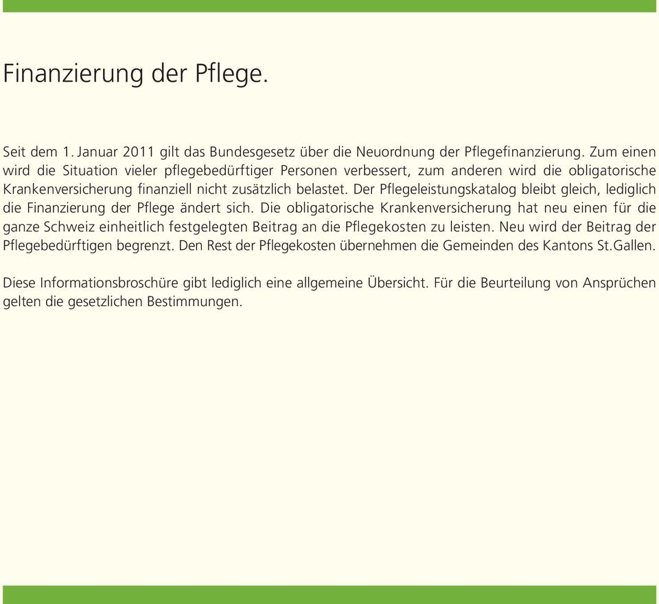 Der Pflegeleistungskatalog bleibt gleich, lediglich die Finanzierung der Pflege ändert sich.