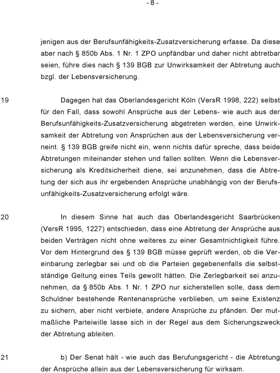 19 Dagegen hat das Oberlandesgericht Köln (VersR 1998, 222) selbst für den Fall, dass sowohl Ansprüche aus der Lebens- wie auch aus der Berufsunfähigkeits-Zusatzversicherung abgetreten werden, eine