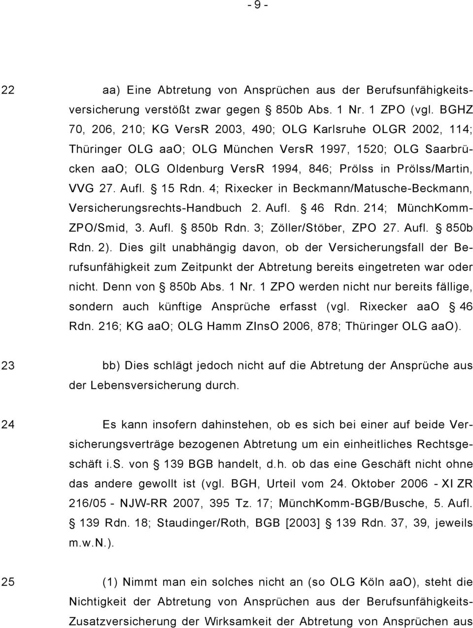 27. Aufl. 15 Rdn. 4; Rixecker in Beckmann/Matusche-Beckmann, Versicherungsrechts-Handbuch 2. Aufl. 46 Rdn. 214; MünchKomm- ZPO/Smid, 3. Aufl. 850b Rdn. 3; Zöller/Stöber, ZPO 27. Aufl. 850b Rdn. 2).
