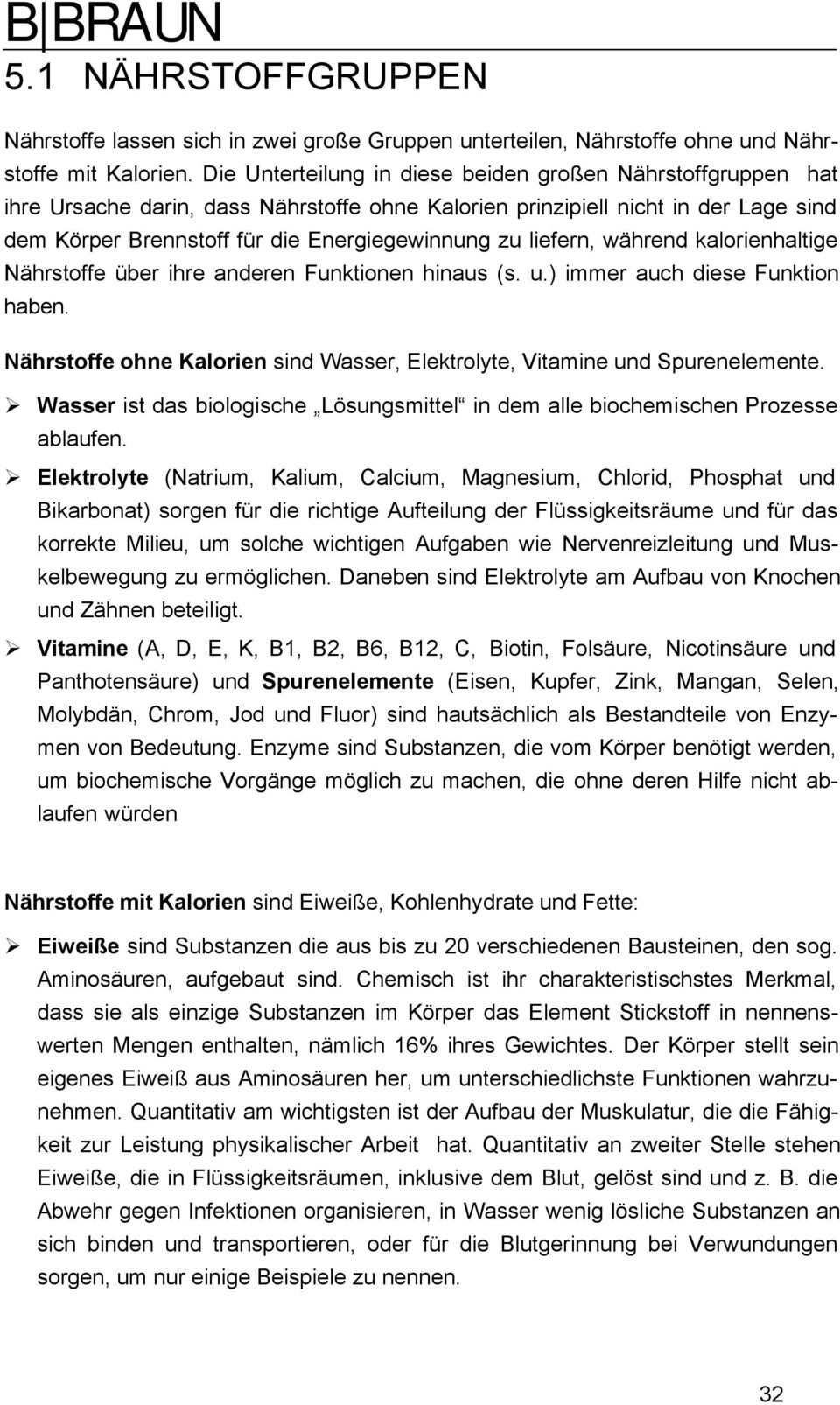 liefern, während kalorienhaltige Nährstoffe über ihre anderen Funktionen hinaus (s. u.) immer auch diese Funktion haben. Nährstoffe ohne Kalorien sind Wasser, Elektrolyte, Vitamine und Spurenelemente.