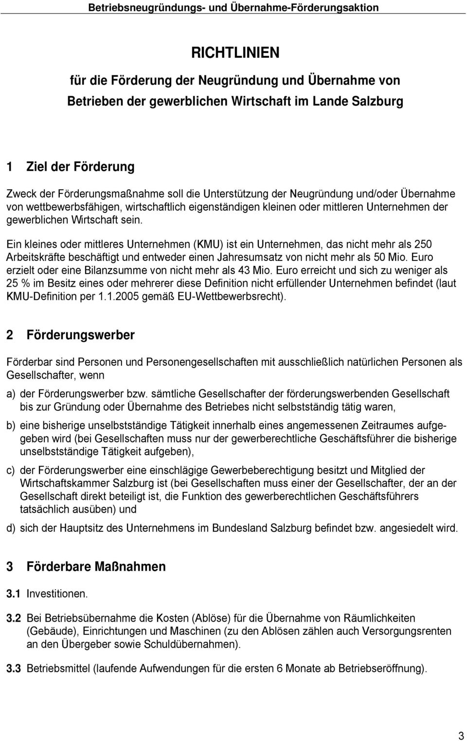 Ein kleines oder mittleres Unternehmen (KMU) ist ein Unternehmen, das nicht mehr als 250 Arbeitskräfte beschäftigt und entweder einen Jahresumsatz von nicht mehr als 50 Mio.