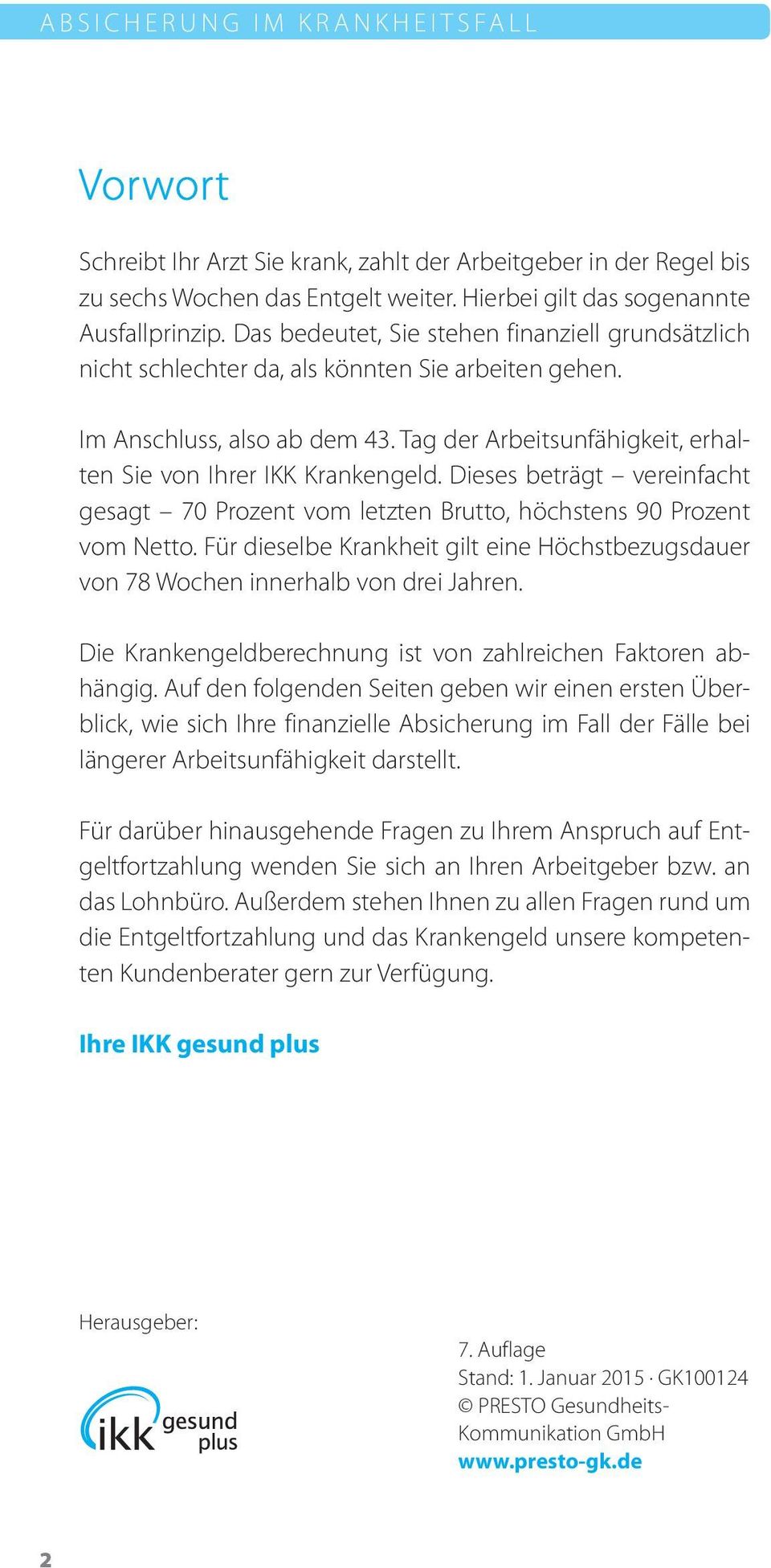 Dieses beträgt vereinfacht gesagt 70 Prozent vom letzten Brutto, höchstens 90 Prozent vom Netto. Für dieselbe Krankheit gilt eine Höchstbezugsdauer von 78 Wochen innerhalb von drei Jahren.